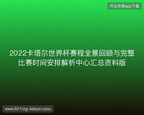 2022卡塔尔世界杯赛程全景回顾与完整比赛时间安排解析中心汇总资料版
