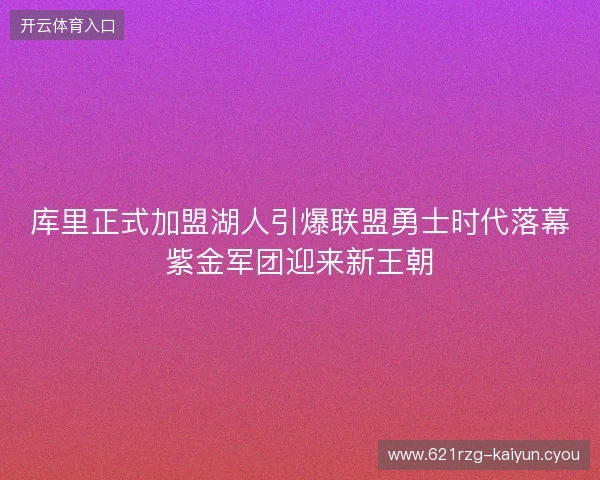 库里正式加盟湖人引爆联盟勇士时代落幕紫金军团迎来新王朝