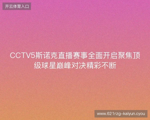 CCTV5斯诺克直播赛事全面开启聚焦顶级球星巅峰对决精彩不断