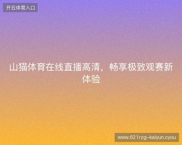 山猫体育在线直播高清，畅享极致观赛新体验